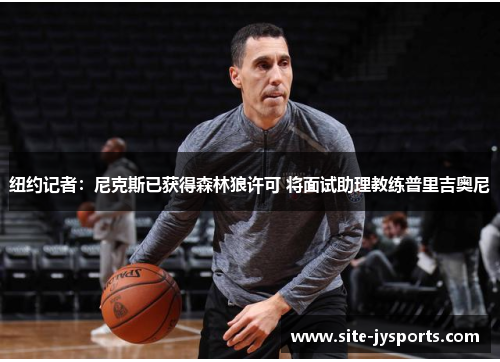 纽约记者：尼克斯已获得森林狼许可 将面试助理教练普里吉奥尼
